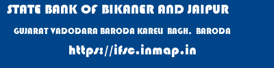 STATE BANK OF BIKANER AND JAIPUR  GUJARAT VADODARA BARODA KARELI  BAGH,  BARODA  ifsc code